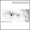 Headstrong-Show me the Love